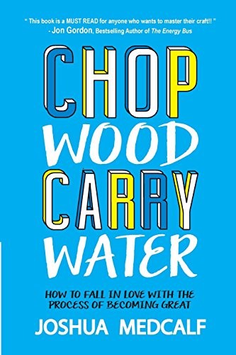Chop Wood Carry Water — Joshua Medcalf